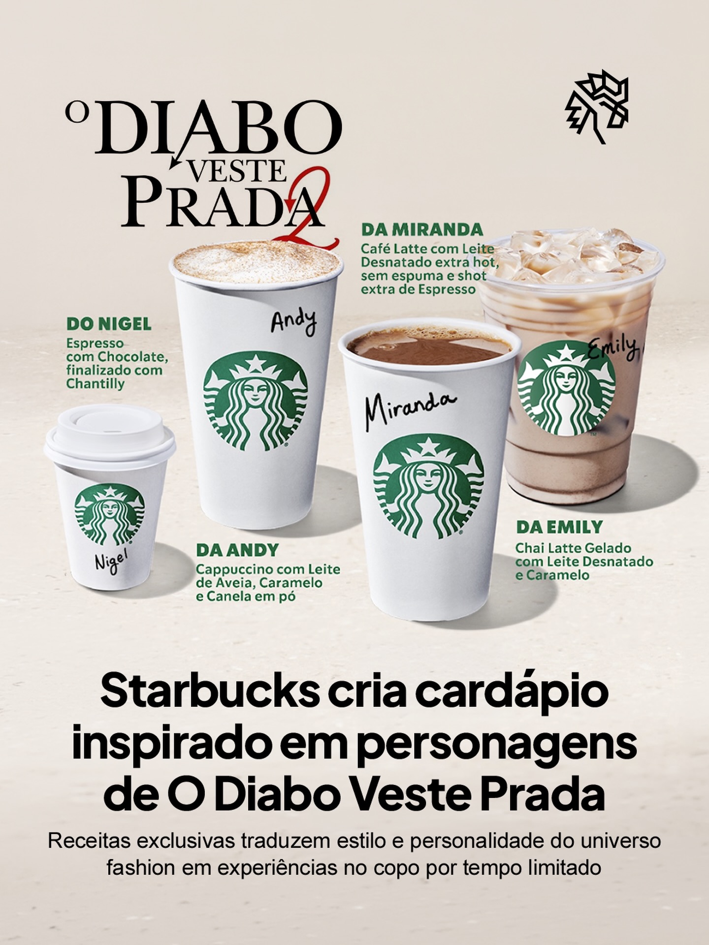 A Starbucks aproveita o lançamento de “O Diabo Veste Prada 2” para transformar personagens icônicos em bebidas que traduzem estilo e personalidade dentro do próprio cardápio. Cada receita parte de características marcantes da história para criar uma conexão direta com o público.

Miranda, Andy, Emily e Nigel ganham versões cafeinadas com combinações que variam entre sabores intensos e opções mais suaves. Disponível por tempo limitado, a iniciativa conecta entretenimento e consumo, estimulando experimentação e aproximando fãs da proposta.