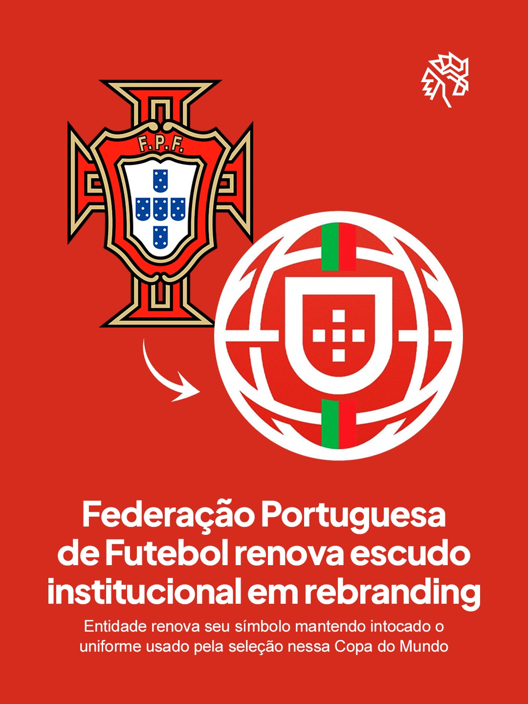 A Federação Portuguesa de Futebol decidiu atualizar um dos símbolos mais reconhecidos do futebol europeu, dando um novo capítulo à sua identidade visual depois de décadas com o mesmo emblema.
A entidade apresentou uma versão renovada do escudo, com traços mais limpos, cores nacionais reforçadas e uma leitura gráfica pensada para funcionar melhor em diferentes formatos e telas. A atualização faz parte de um processo de rebranding da entidade e fica restrita ao emblema institucional, sem qualquer impacto no uniforme usado pela seleção em campo.
É um movimento que separa marca institucional de marca esportiva, permitindo à federação renovar sua imagem sem mexer no símbolo que já carrega a torcida.