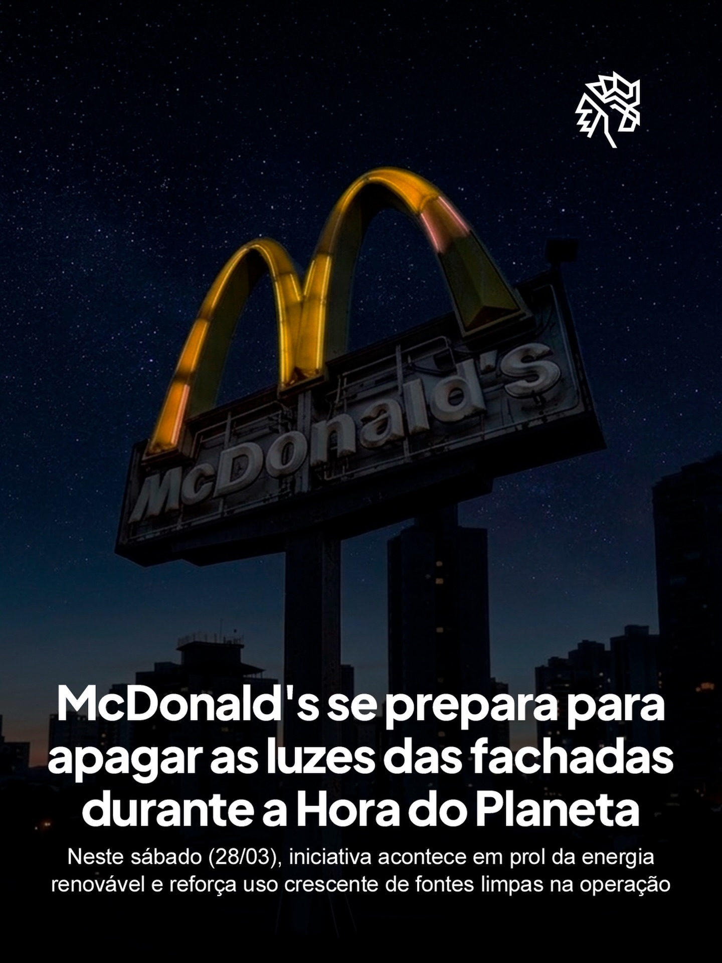 O McDonald’s aderiu à Hora do Planeta e apagará as luzes de fachadas em diversas unidades pelo Brasil, conectando a marca a um movimento que mobiliza atenção para questões ambientais em escala global.

Além do gesto simbólico, a rede destaca um avanço relevante na operação no país, com mais de 96% da energia consumida já proveniente de fontes renováveis, reforçando uma mudança estrutural que vai além de ações pontuais.

A iniciativa acontece neste sábado (28/03), das 20h30 às 21h30, período em que as luzes serão desligadas como parte do movimento global, reforçando o compromisso com práticas mais sustentáveis.